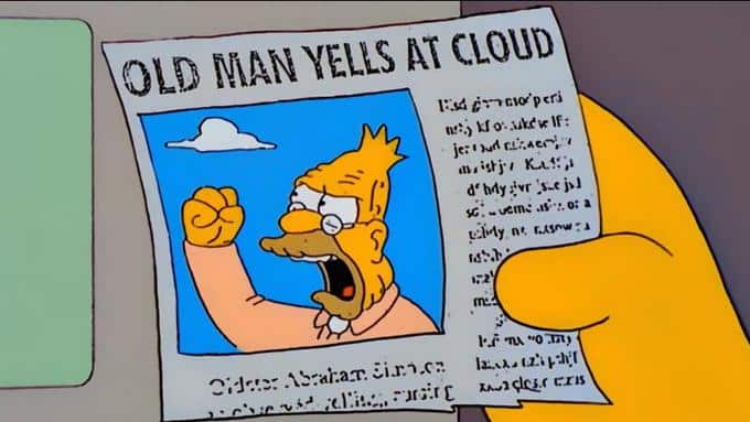 It is a photo of Grandpa Abe from the Simpsons.  He is in a newspaper article with his fist raised to the sky.  the title reads Old Man Yells at cloud